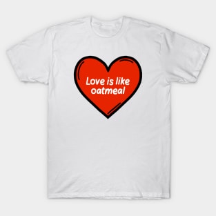 Love is like oatmeal Brooklyn 99 quote T-Shirt
